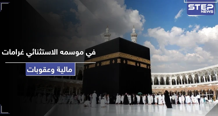 على كل مخالف للقوانين في الحج.. غرامة مالية كبيرة تفرضها السعودية في الموسم الاستثنائي