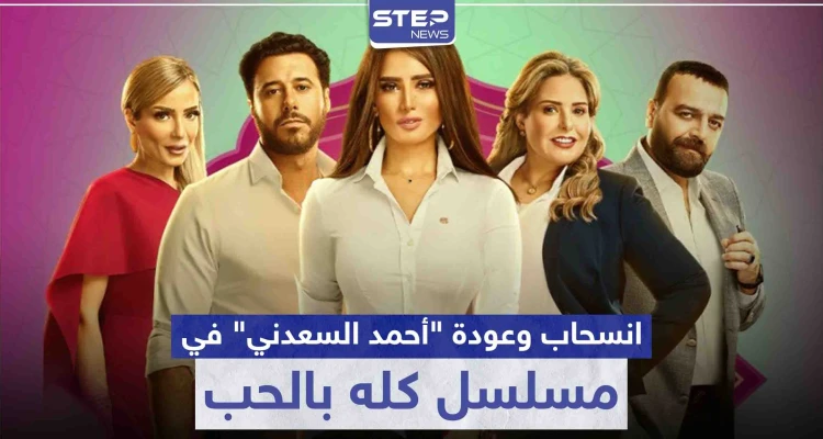 مسلسل كله بالحب .. حقيقة انسحاب و عودة الفنان "أحمد السعدني"