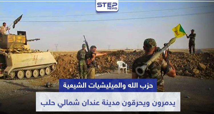 بفتوى طائفية.. حزب الله والميليشيات الشيعية يدمرون ويحرقون مدينة عندان شمالي حلب!