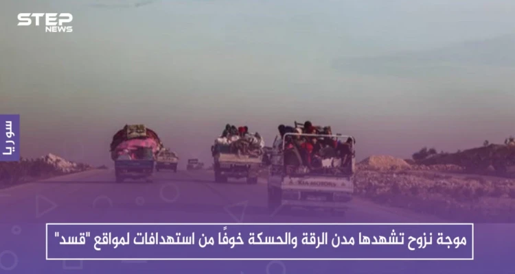 موجة نزوح تشهدها مدن الرقة والحسكة خوفًا من استهدافات لمواقع "قسد"