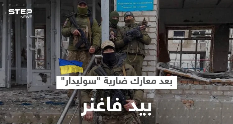 بعد معارك ضارية.. سوليدار بيد ميليشيا فاغنر والقوات الأوكرانية في موقفٍ حرج