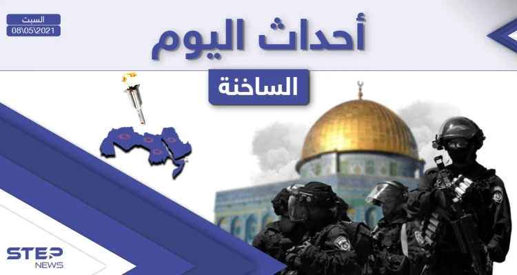 أهم أخبار اليوم في الوطن العربي والعالم- السبت 08/05/2021