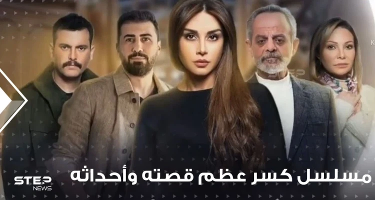 مسلسل كسر عظم ... قصته وأحداثه ومواعيد عرضه