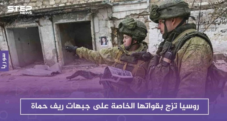 بعد فشل الحملة بتحقيق أهدافها.. روسيا تزج بقواتها الخاصة على جبهات ريف حماة