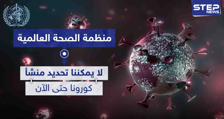 منظمة الصحة العالمية: "لا يمكننا تحديد منشأ كورونا حتى الآن"