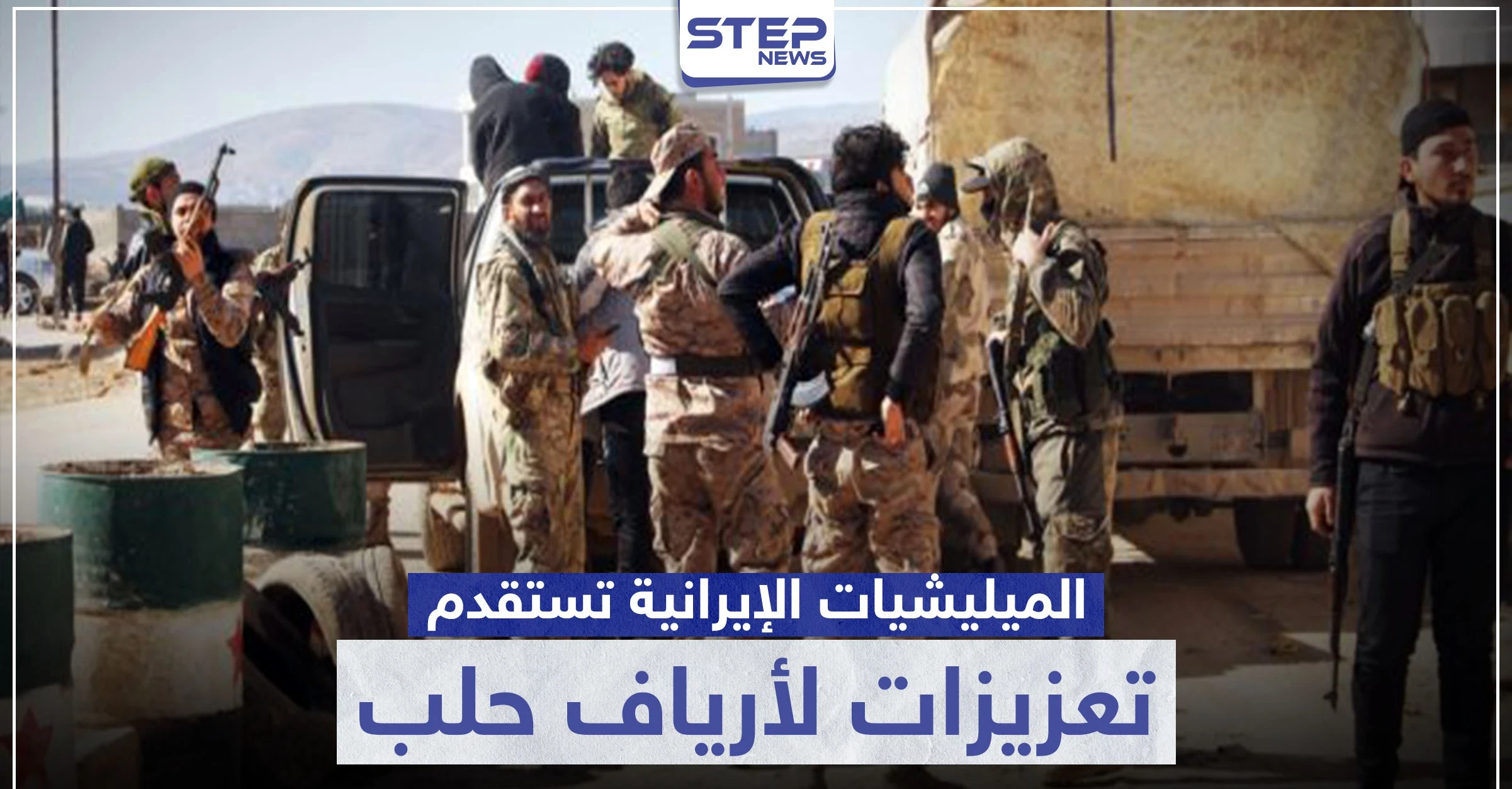 بمحاولة منها لفرض السيطرة الكاملة على المنطقة.. الميليشيات الإيرانية تستقدم تعزيزات لأرياف حلب