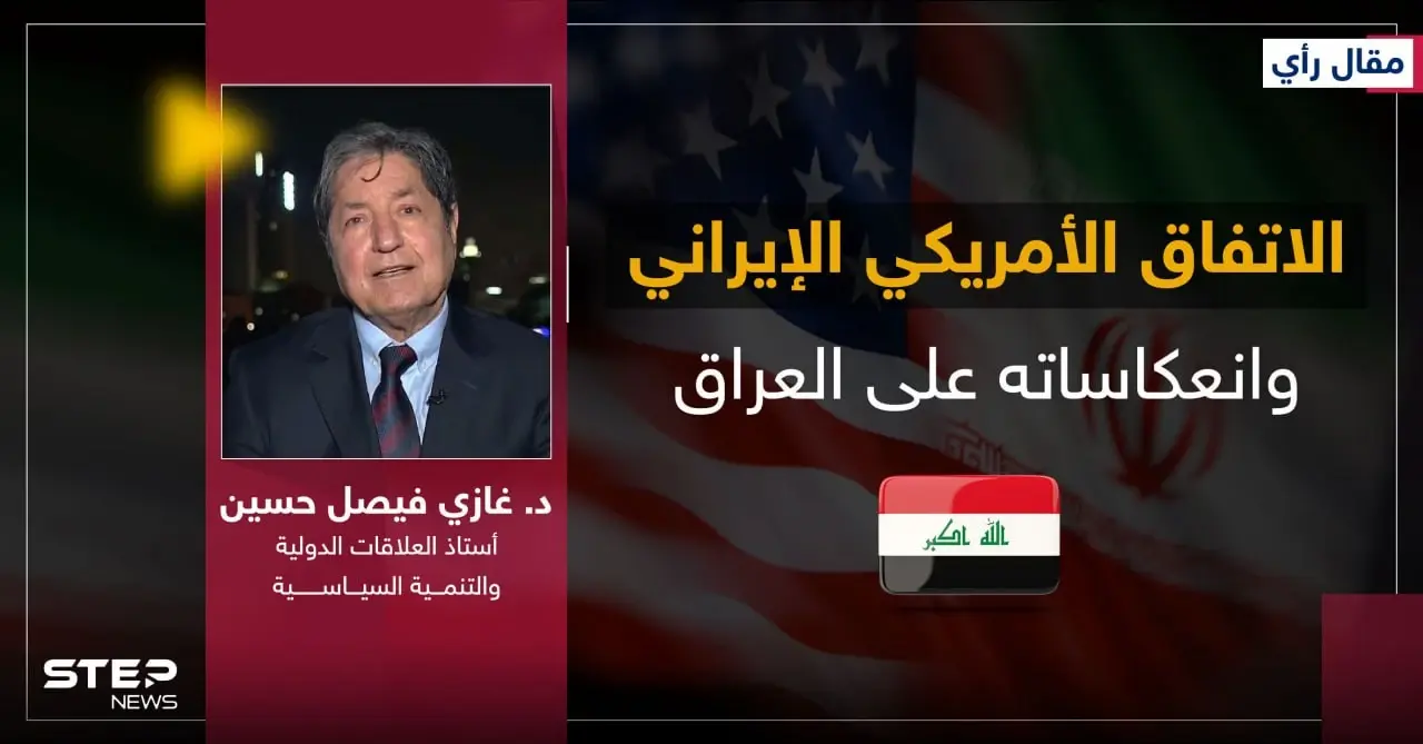 الاتفاق الأمريكي الإيراني وانعكاساته على العراق والمنطقة: بين منطق التسوية وإرث الصراعات - رأي الدكتور غازي فيصل - وكالة ستيب نيوز