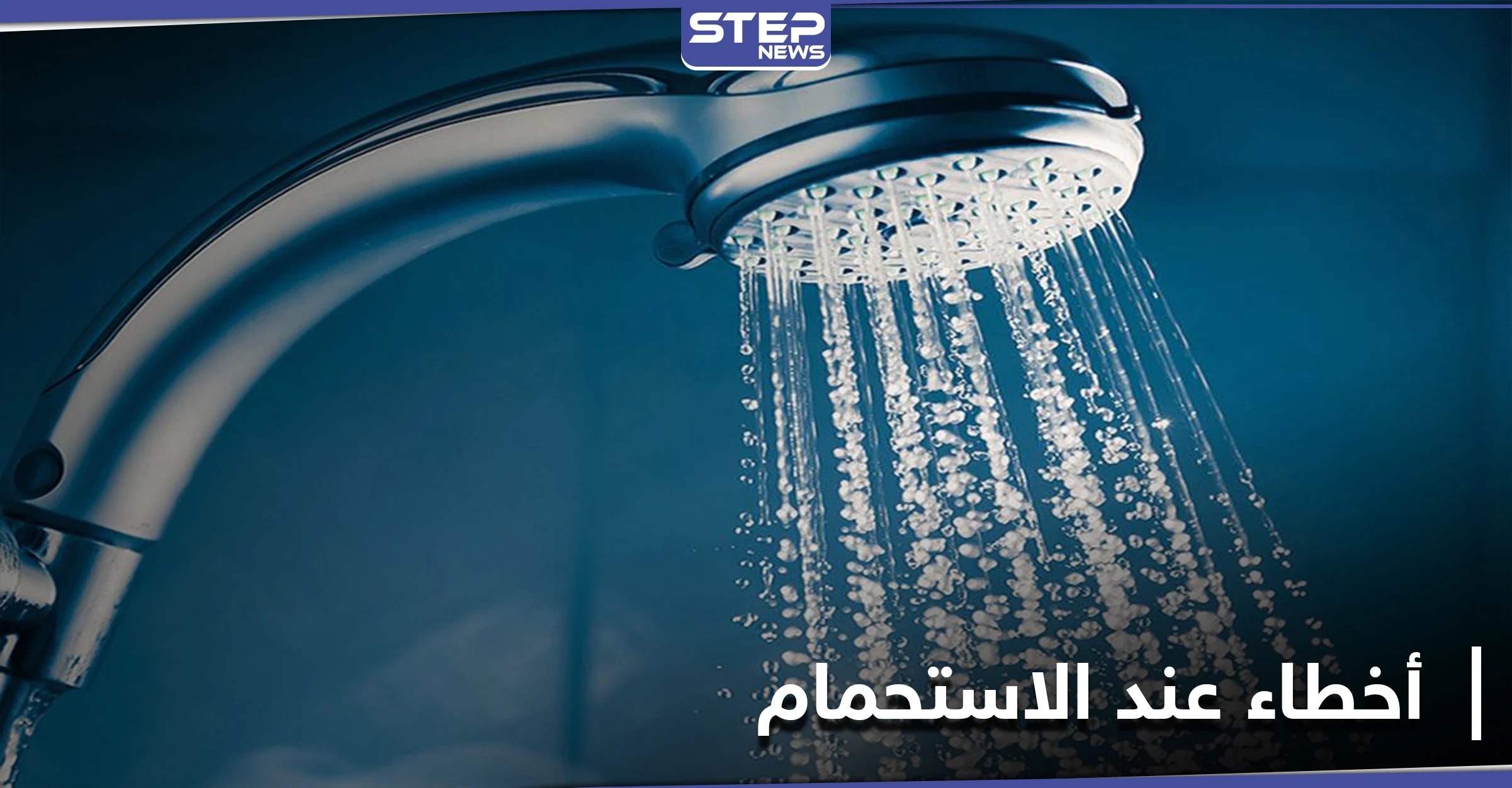 10 أخطاء ضارة ومؤلمة أثناء الاستحمام... تعرف عليها